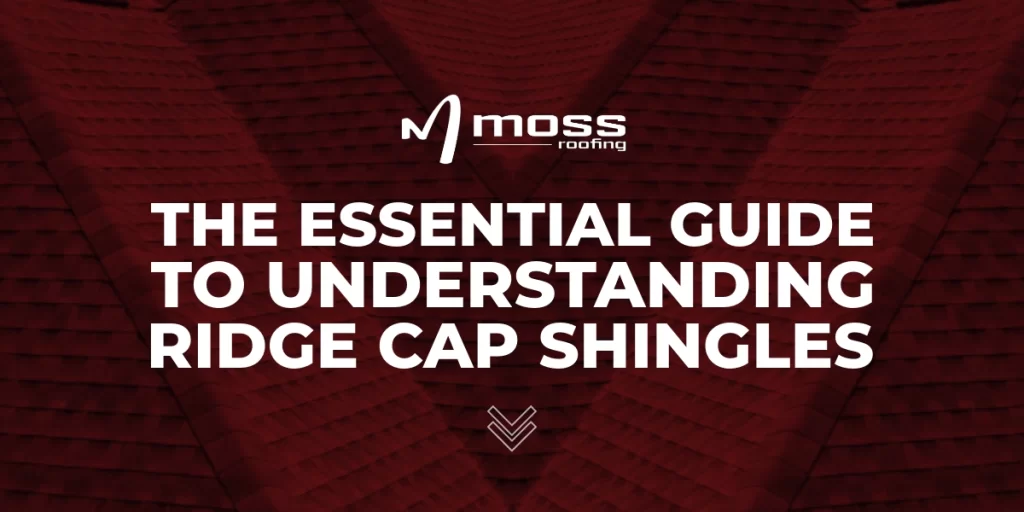 Moss Roofing Blog - The Essential Guide to Understanding Ridge Cap Shingles