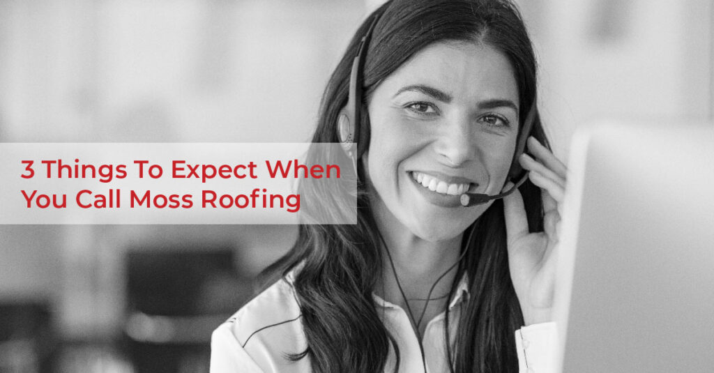 3 Things To Expect When You Call Moss Roofing