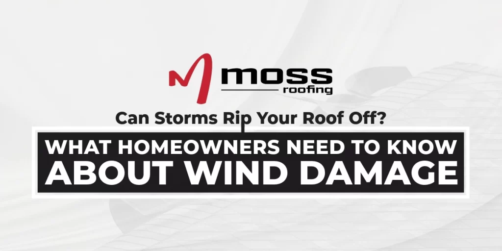 Moss Roofing blog header with the title 'Can Storms Rip Your Roof Off? What Homeowners Need to Know About Wind Damage' in bold lettering.