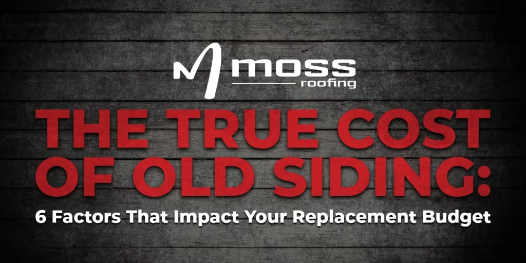 Moss Roofing blog title image for the blog about the true cost of old siding and factors impacting replacement budget.