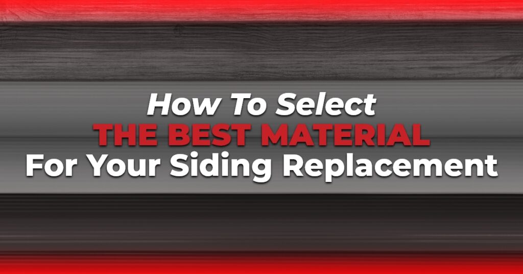 How To Select The Best Material For Your Siding Replacement