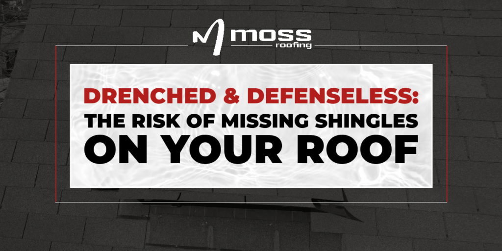 Drenched & Defenseless: The Risk of Missing Shingles on your Roof
