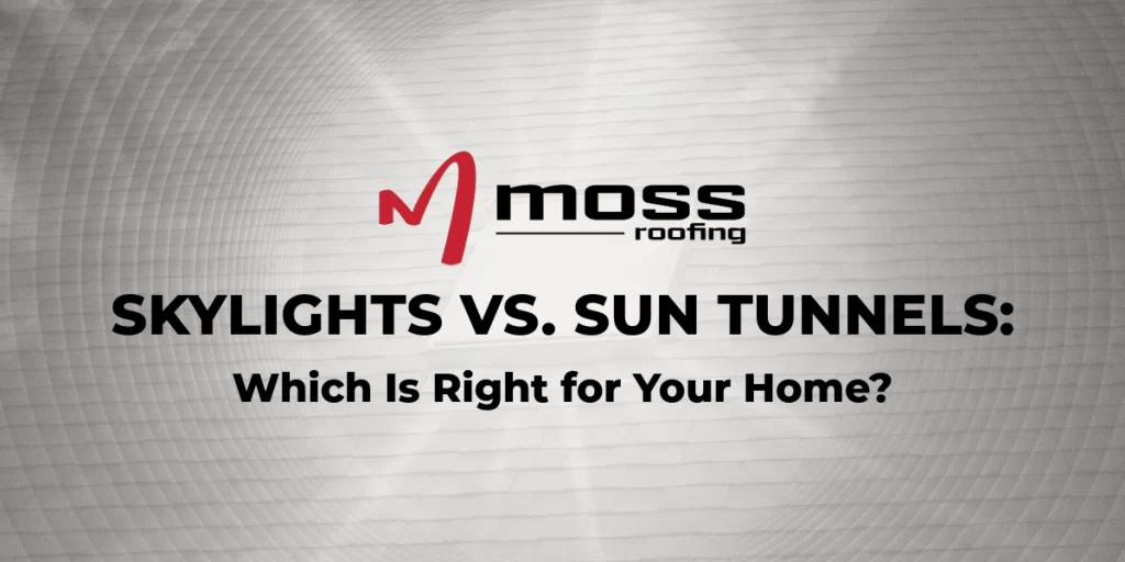 Moss Roofing blog banner comparing skylights and sun tunnels, discussing which option is better for adding natural light to your home.